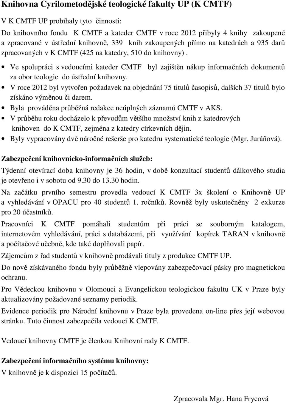 Ve spolupráci s vedoucími kateder CMTF byl zajištěn nákup informačních dokumentů za obor teologie do ústřední knihovny.