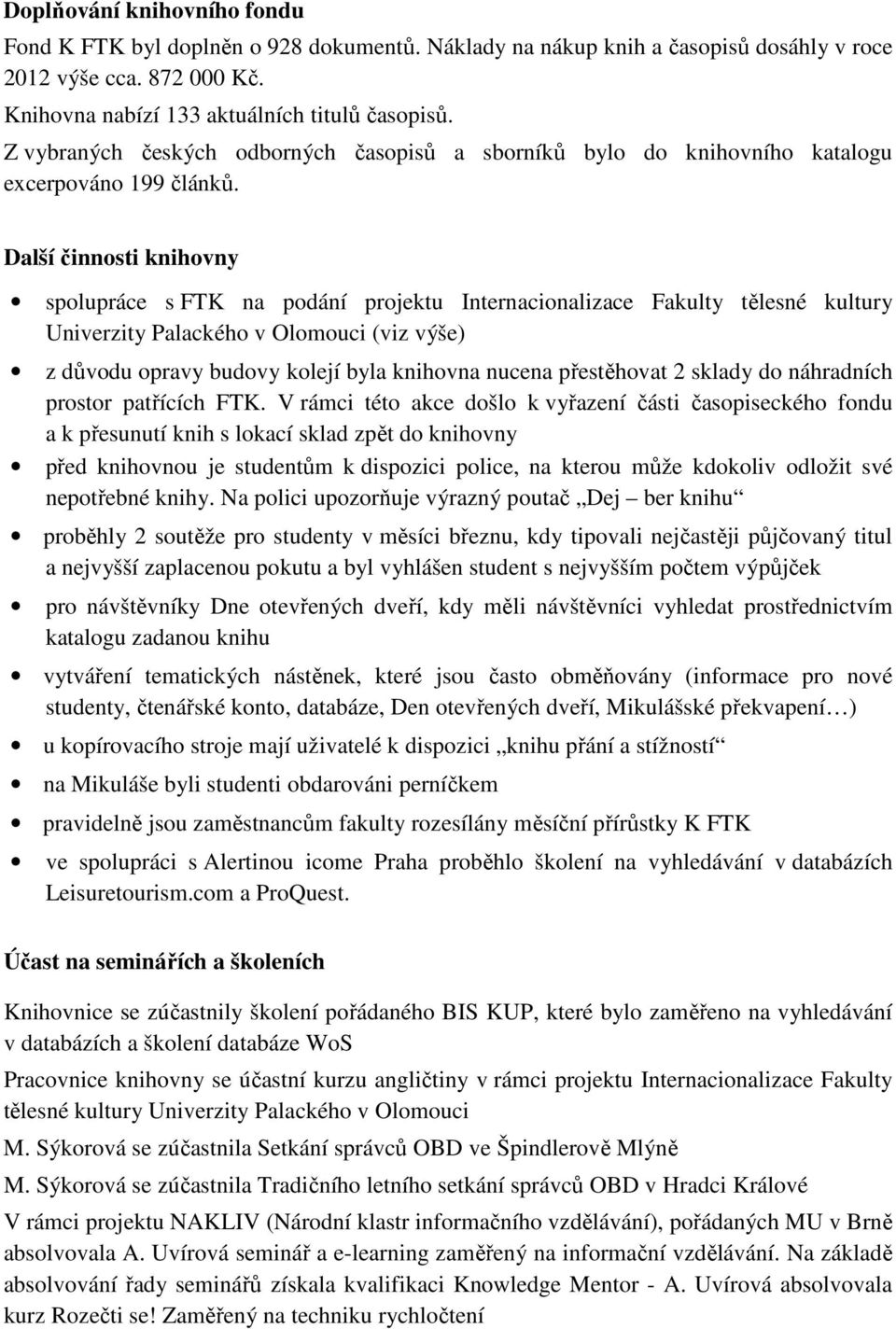 Další činnosti knihovny spolupráce s FTK na podání projektu Internacionalizace Fakulty tělesné kultury Univerzity Palackého v Olomouci (viz výše) z důvodu opravy budovy kolejí byla knihovna nucena