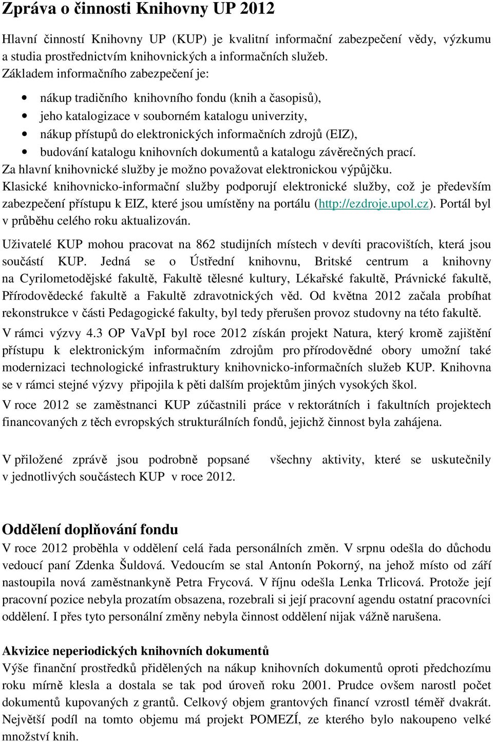 (EIZ), budování katalogu knihovních dokumentů a katalogu závěrečných prací. Za hlavní knihovnické služby je možno považovat elektronickou výpůjčku.