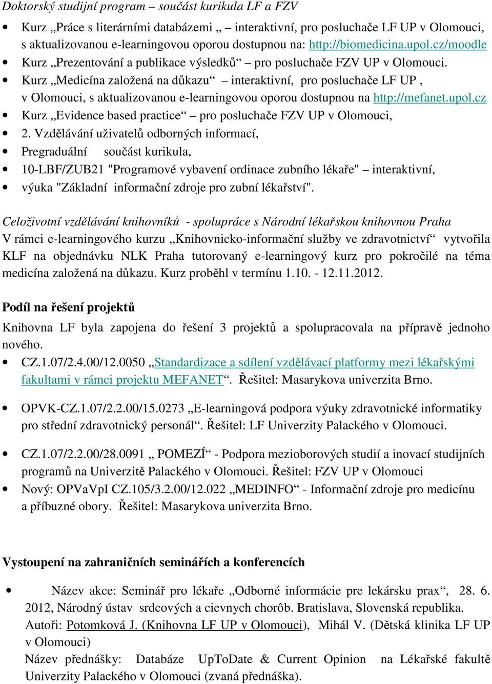 Kurz Medicína založená na důkazu interaktivní, pro posluchače LF UP, v Olomouci, s aktualizovanou e-learningovou oporou dostupnou na http://mefanet.upol.