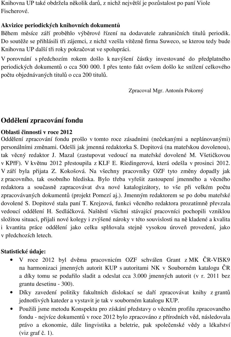 Do soutěže se přihlásili tři zájemci, z nichž vzešla vítězně firma Suweco, se kterou tedy bude Knihovna UP další tři roky pokračovat ve spolupráci.