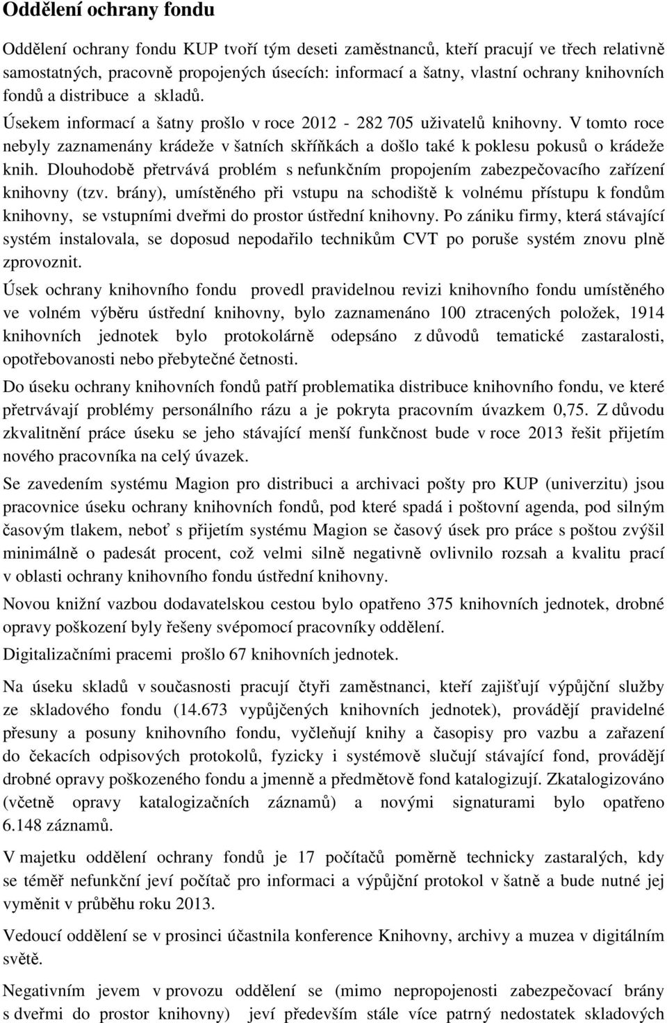 V tomto roce nebyly zaznamenány krádeže v šatních skříňkách a došlo také k poklesu pokusů o krádeže knih. Dlouhodobě přetrvává problém s nefunkčním propojením zabezpečovacího zařízení knihovny (tzv.