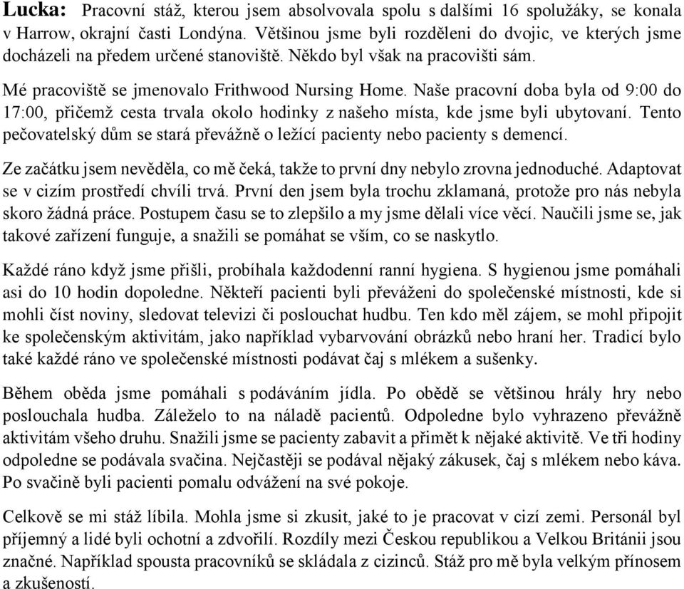 Naše pracovní doba byla od 9:00 do 17:00, přičemž cesta trvala okolo hodinky z našeho místa, kde jsme byli ubytovaní.