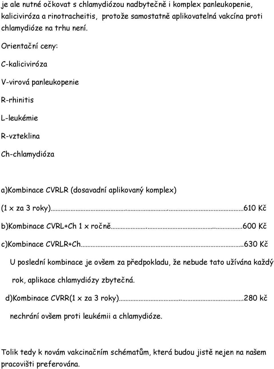 . 610 Kč b)kombinace CVRL+Ch 1 x ročně....600 Kč c)kombinace CVRLR+Ch.