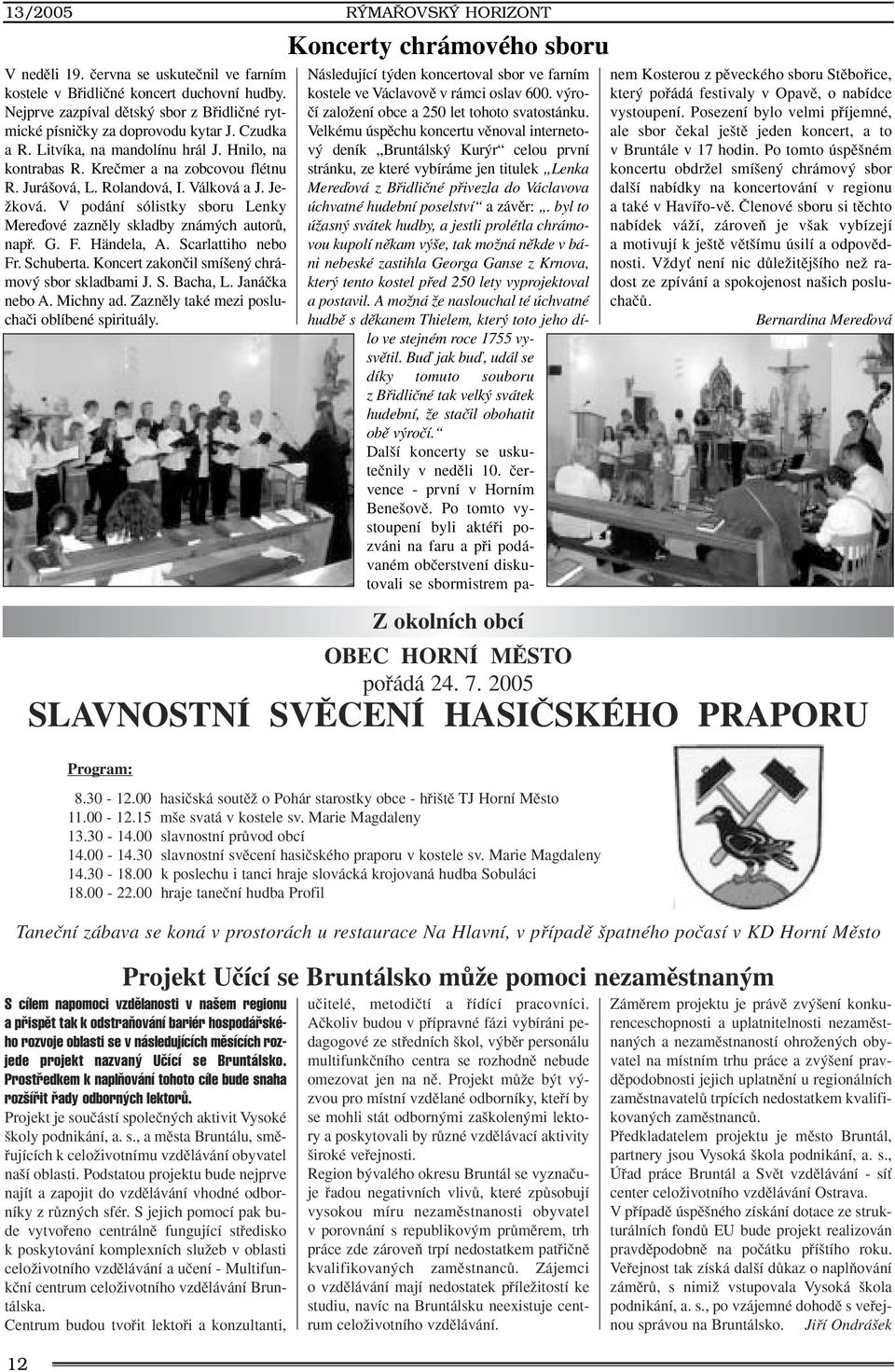 V podání sólistky sboru Lenky Mereìové zaznûly skladby znám ch autorû, napfi. G. F. Händela, A. Scarlattiho nebo Fr. Schuberta. Koncert zakonãil smí en chrámov sbor skladbami J. S. Bacha, L.