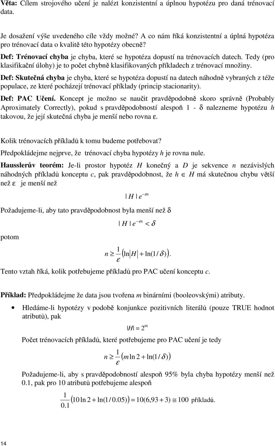 Tedy (pro klasifikaní úlohy) je to poet chybn klasifikovaných píkladech z trénovací množiny.