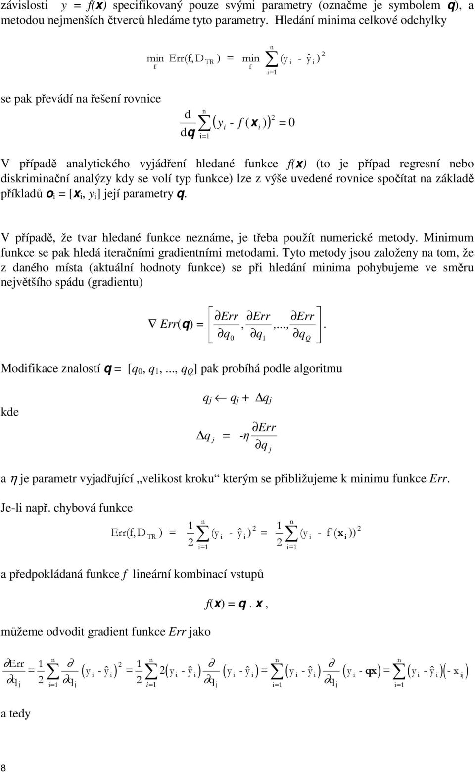 analýzy kdy se volí typ funkce) lze z výše uvedené rovnice spoítat na základ píklad o i = [ i, y i ] její parametry q. V pípad, že tvar hledané funkce neznáme, je teba použít numerické metody.