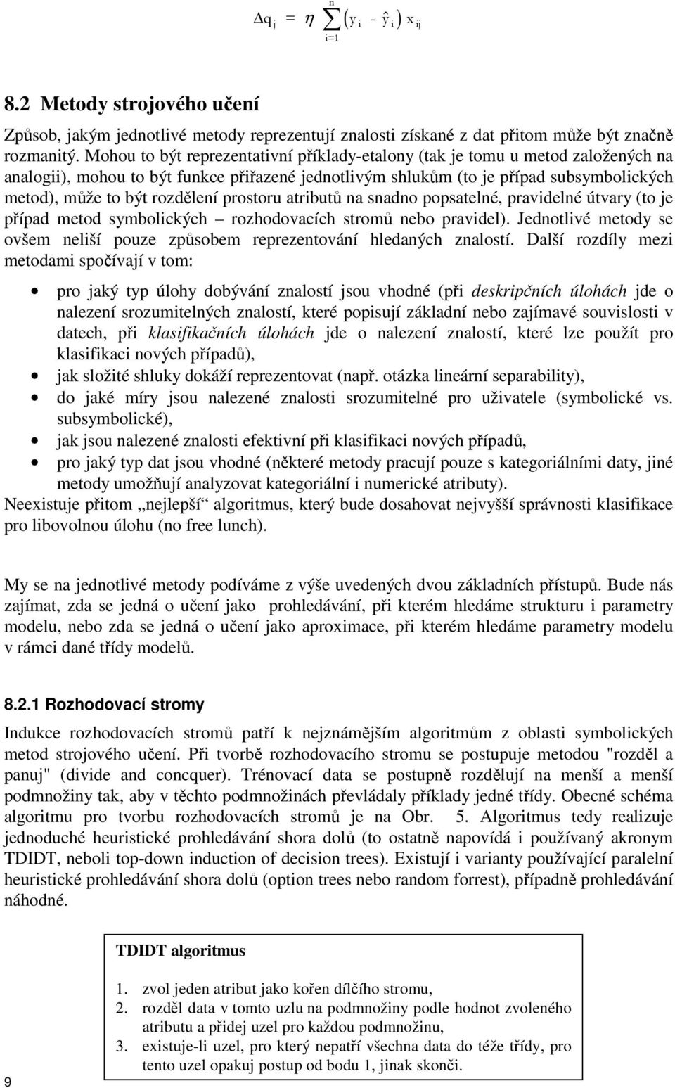 prostoru atribut na snadno popsatelné, pravidelné útvary (to je pípad metod symbolických rozhodovacích strom nebo pravidel).