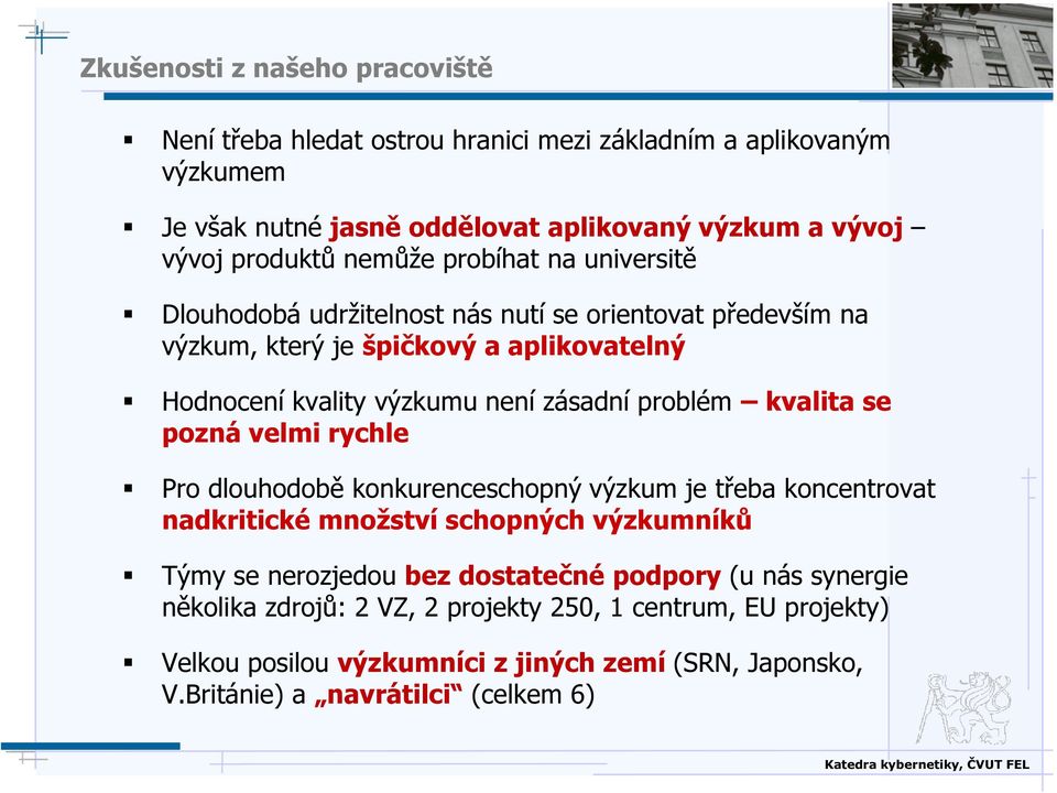 problém kvalita se pozná velmi rychle Pro dlouhodobě konkurenceschopný výzkum je třeba koncentrovat nadkritické množství schopných výzkumníků Týmy se nerozjedou bez