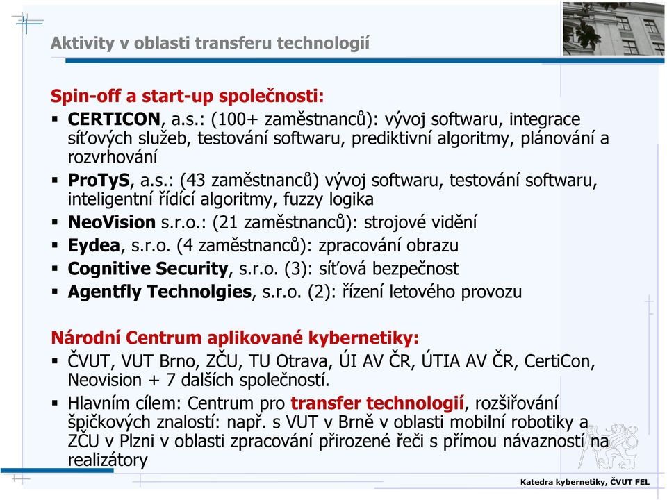 r.o. (3): síťová bezpečnost Agentfly Technolgies, s.r.o. (2): řízení letového provozu Národní Centrum aplikované kybernetiky: ČVUT, VUT Brno, ZČU, TU Otrava, ÚI AV ČR, ÚTIA AV ČR, CertiCon, Neovision + 7 dalších společností.