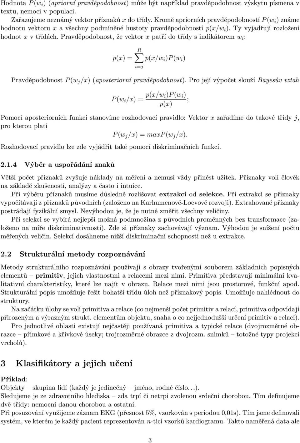 Pravděpodobnost, že vektor x patří do třídy s indikátorem w i : p(x) = R p(x/w i )P (w i ) i=j Pravděpodobnost P (w j /x) (aposteriorní pravděpodobnost).