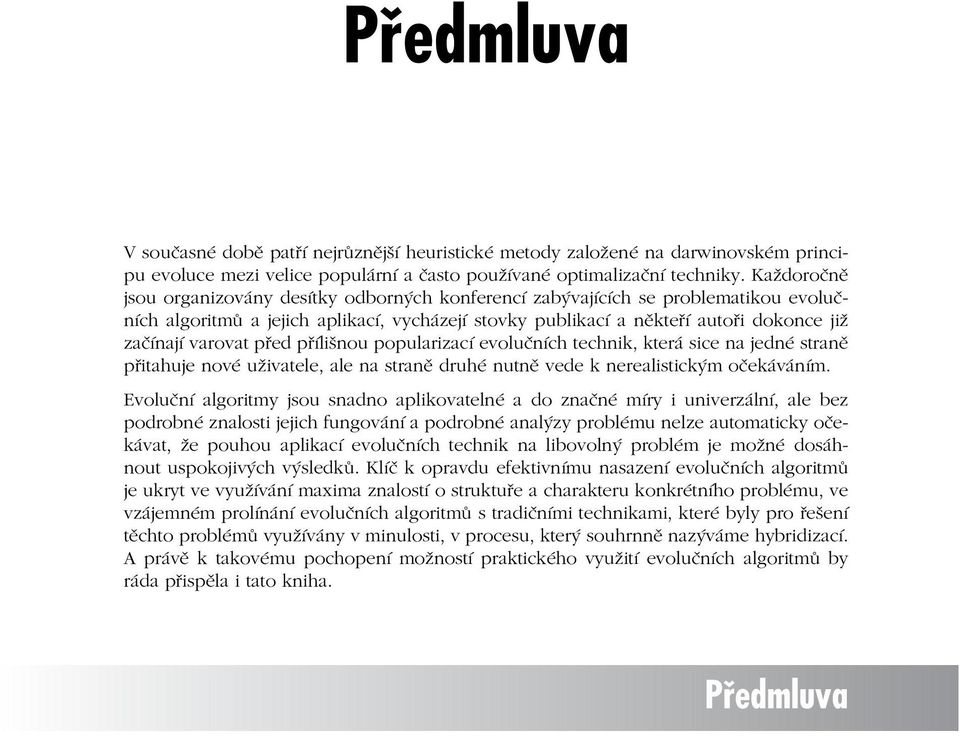 Každoročně jsou organizovány desítky odborných konferencí zabývajících se problematikou evolučních algoritmů a jejich aplikací, vycházejí stovky publikací a někteří autoři dokonce již začínají