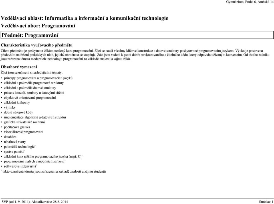 Výuka je postavena především na řešení praktických úloh, jejichž náročnost se stupňuje. Žáci jsou vedeni k psaní dobře strukturovaného a čitelného kódu, který odpovídá užívaným konvencím.