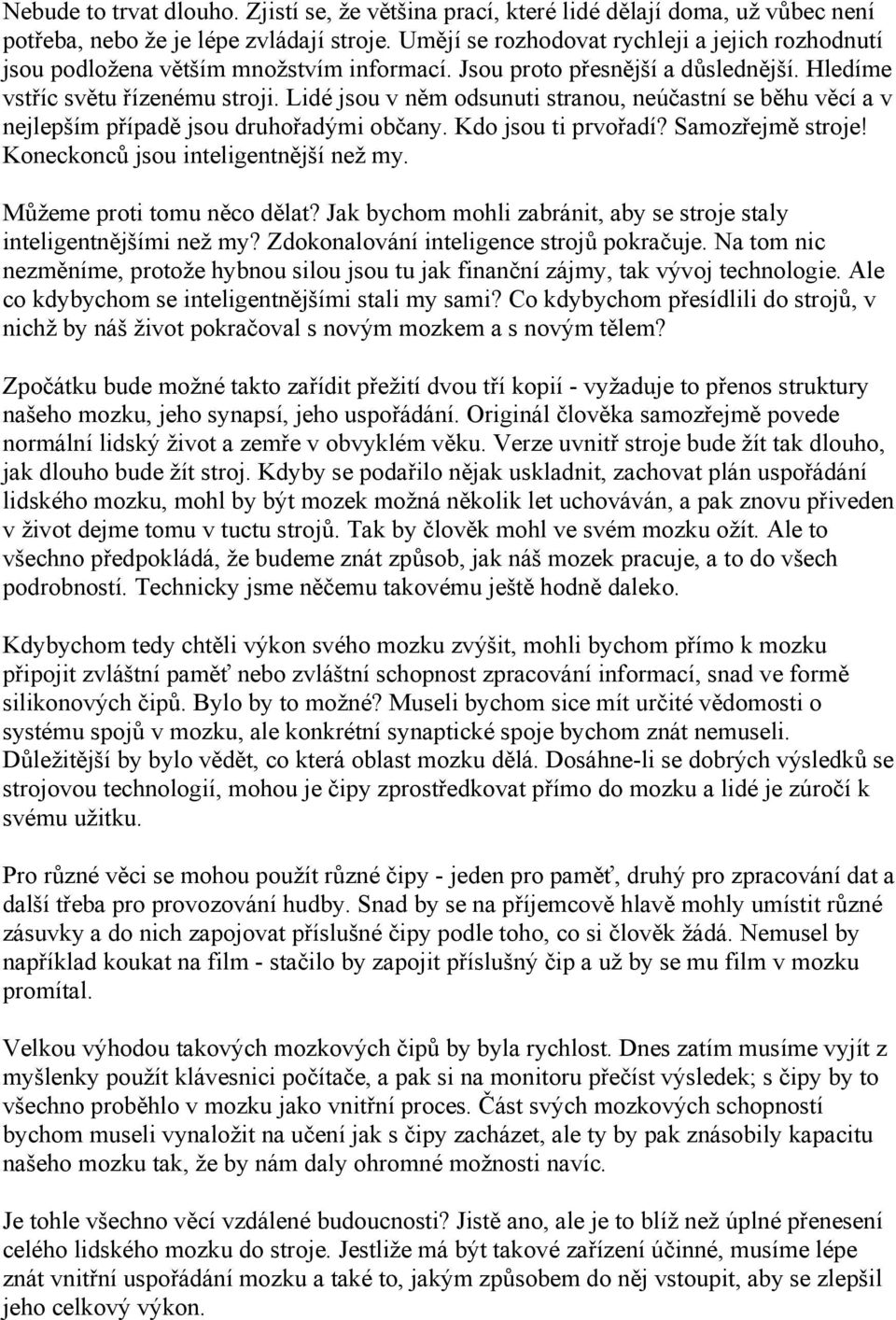 Lidé jsou v něm odsunuti stranou, neúčastní se běhu věcí a v nejlepším případě jsou druhořadými občany. Kdo jsou ti prvořadí? Samozřejmě stroje! Koneckonců jsou inteligentnější než my.