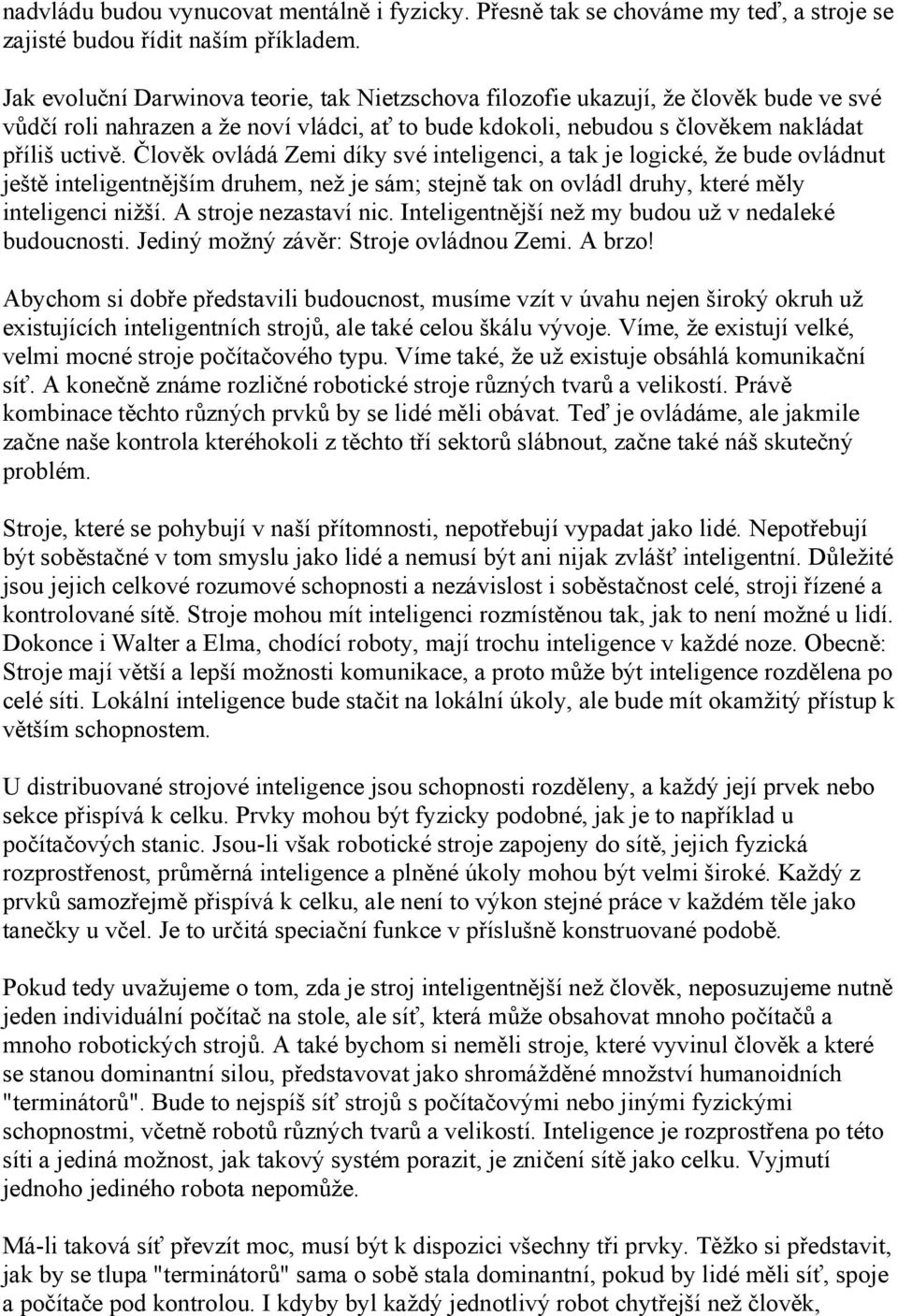 Člověk ovládá Zemi díky své inteligenci, a tak je logické, že bude ovládnut ještě inteligentnějším druhem, než je sám; stejně tak on ovládl druhy, které měly inteligenci nižší. A stroje nezastaví nic.