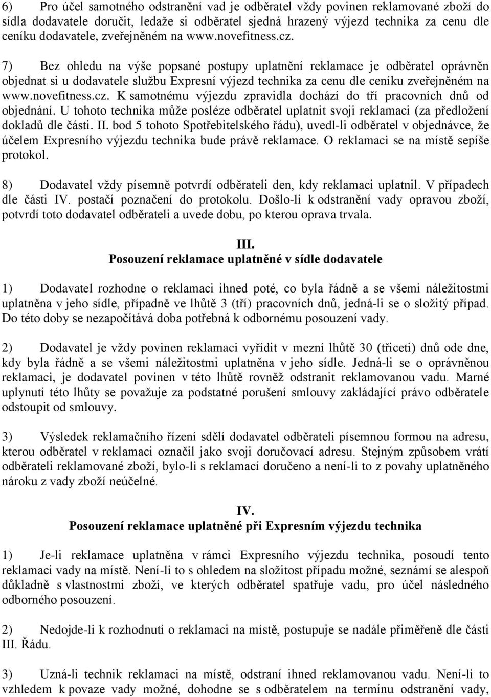 7) Bez ohledu na výše popsané postupy uplatnění reklamace je odběratel oprávněn objednat si u dodavatele službu Expresní výjezd technika za cenu dle ceníku  K samotnému výjezdu zpravidla dochází do