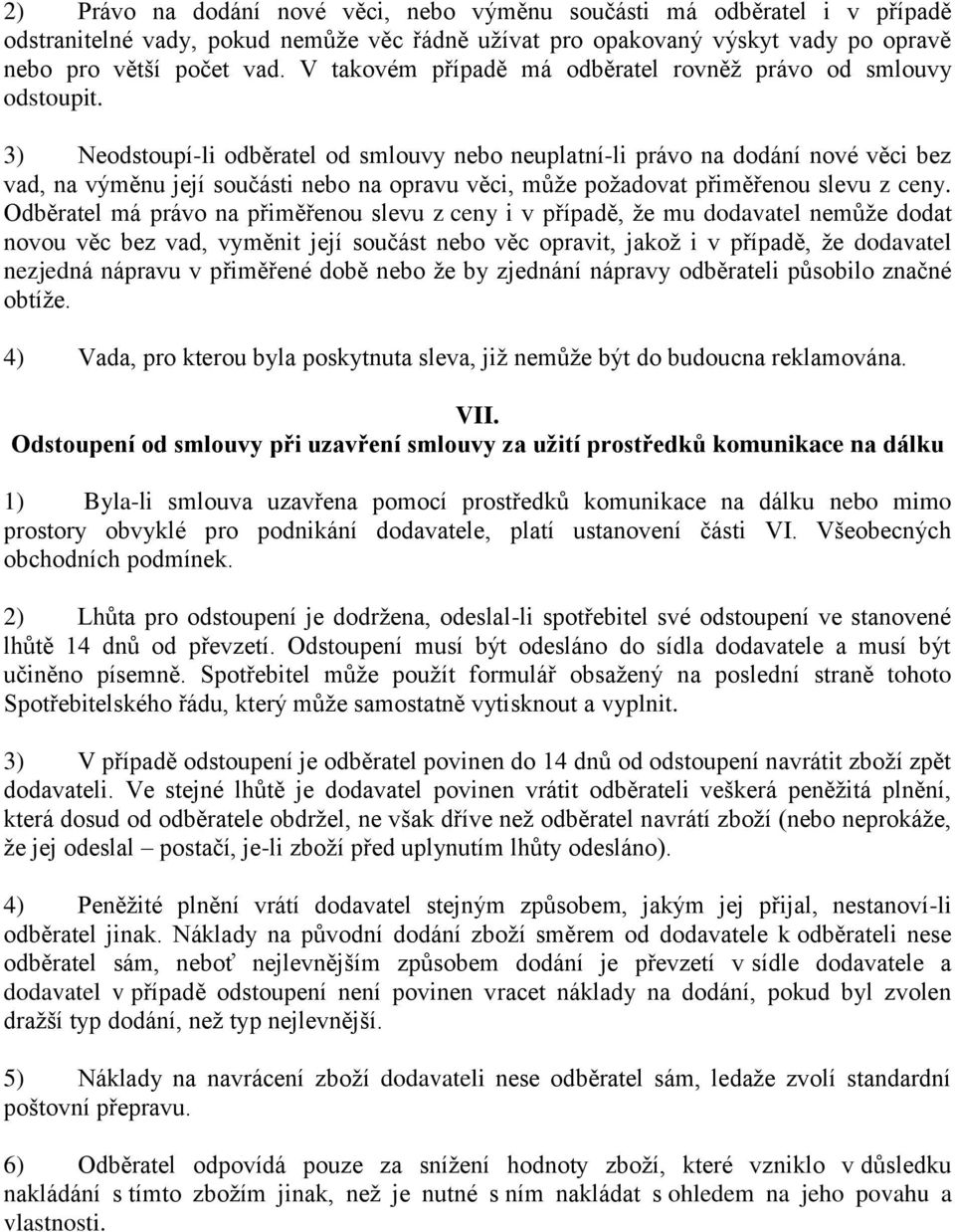 3) Neodstoupí-li odběratel od smlouvy nebo neuplatní-li právo na dodání nové věci bez vad, na výměnu její součásti nebo na opravu věci, může požadovat přiměřenou slevu z ceny.