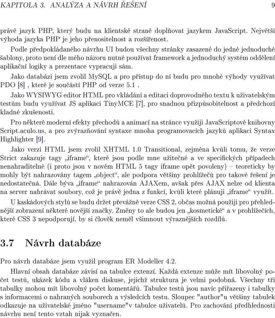 prezentace vypracuji sám. Jako databázi jsem zvolil MySQL a pro p ístup do ní budu pro mnohé výhody vyuºívat PDO [8], které je sou ástí PHP od verze 5.1.