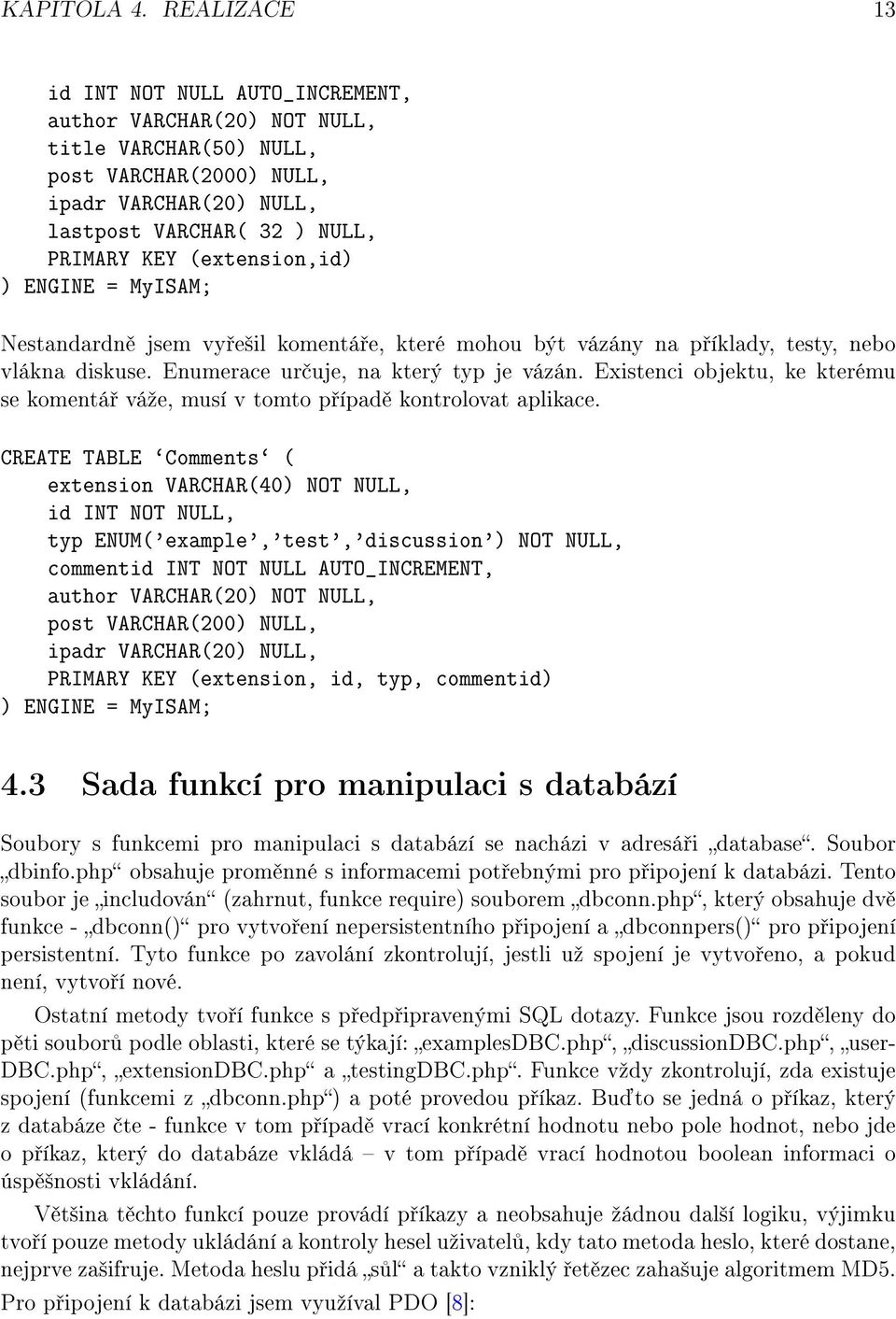 (extension,id) ) ENGINE = MyISAM; Nestandardn jsem vy e²il komentá e, které mohou být vázány na p íklady, testy, nebo vlákna diskuse. Enumerace ur uje, na který typ je vázán.