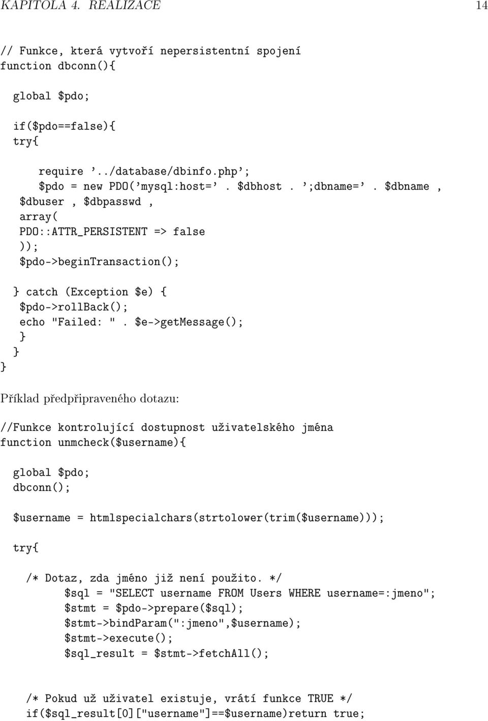 $e->getmessage(); } } P íklad p edp ipraveného dotazu: //Funkce kontrolující dostupnost uºivatelského jména function unmcheck($username){ global $pdo; dbconn(); $username =