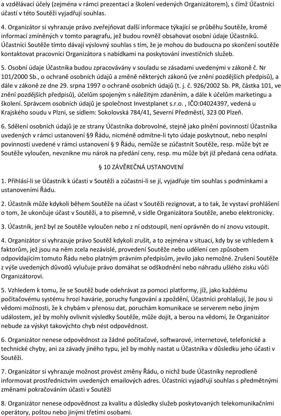 Účastníci Soutěže tímto dávají výslovný souhlas s tím, že je mohou do budoucna po skončení soutěže kontaktovat pracovníci Organizátora s nabídkami na poskytování investičních služeb. 5.