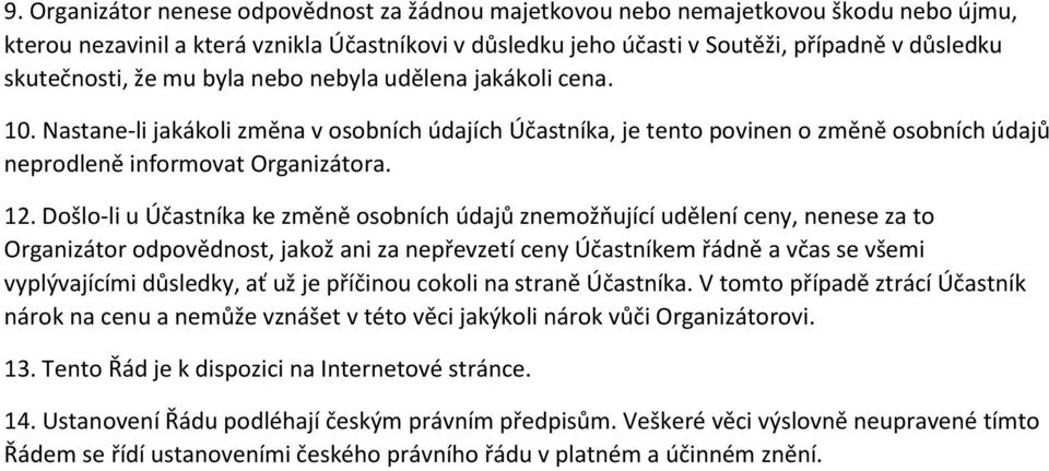 Došlo-li u Účastníka ke změně osobních údajů znemožňující udělení ceny, nenese za to Organizátor odpovědnost, jakož ani za nepřevzetí ceny Účastníkem řádně a včas se všemi vyplývajícími důsledky, ať