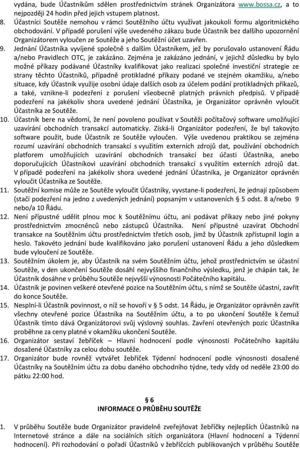 V případě porušení výše uvedeného zákazu bude Účastník bez dalšího upozornění Organizátorem vyloučen ze Soutěže a jeho Soutěžní účet uzavřen. 9.