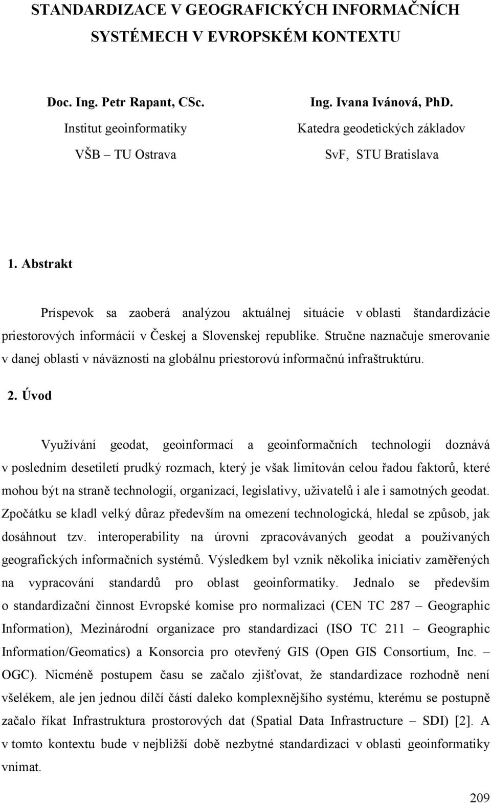 Stručne naznačuje smerovanie v danej oblasti v náväznosti na globálnu priestorovú informačnú infraštruktúru. 2.