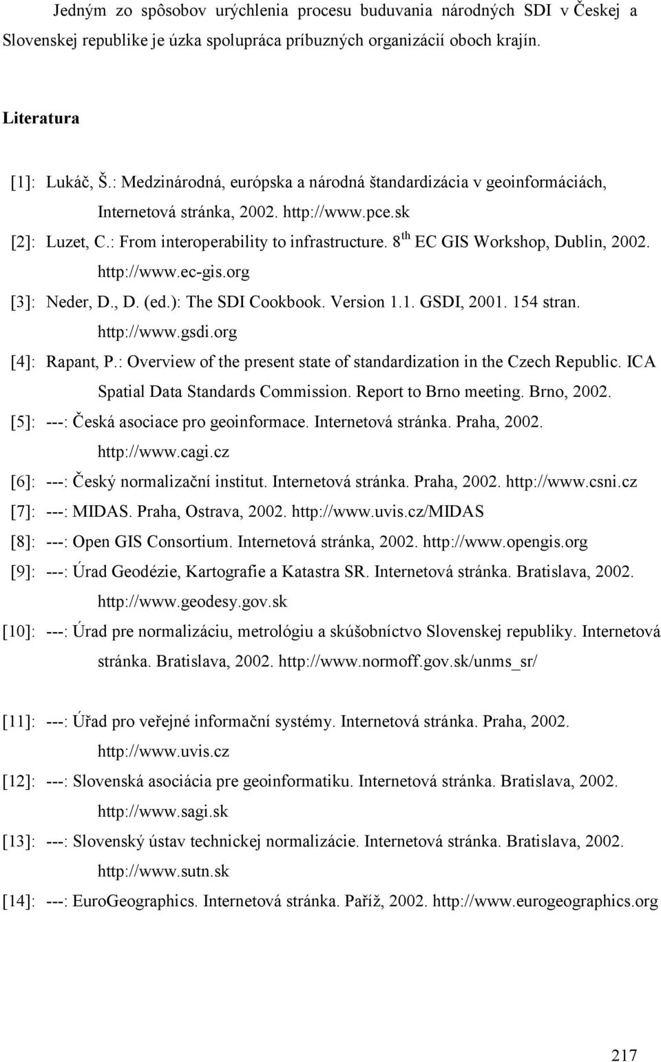 8 th EC GIS Workshop, Dublin, 2002. http://www.ec-gis.org [3]: Neder, D., D. (ed.): The SDI Cookbook. Version 1.1. GSDI, 2001. 154 stran. http://www.gsdi.org [4]: Rapant, P.