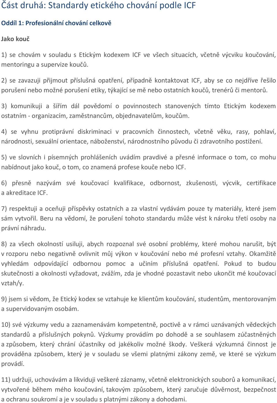 2) se zavazuji přijmout příslušná opatření, případně kontaktovat ICF, aby se co nejdříve řešilo porušení nebo možné porušení etiky, týkající se mě nebo ostatních koučů, trenérů či mentorů.