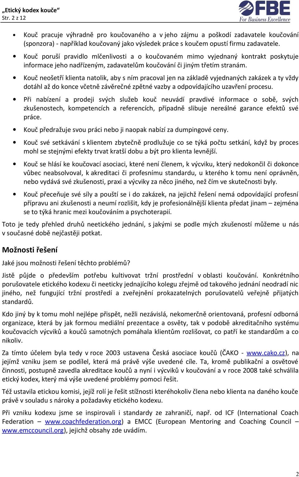 Kouč neošetří klienta natolik, aby s ním pracoval jen na základě vyjednaných zakázek a ty vždy dotáhl až do konce včetně závěrečné zpětné vazby a odpovídajícího uzavření procesu.