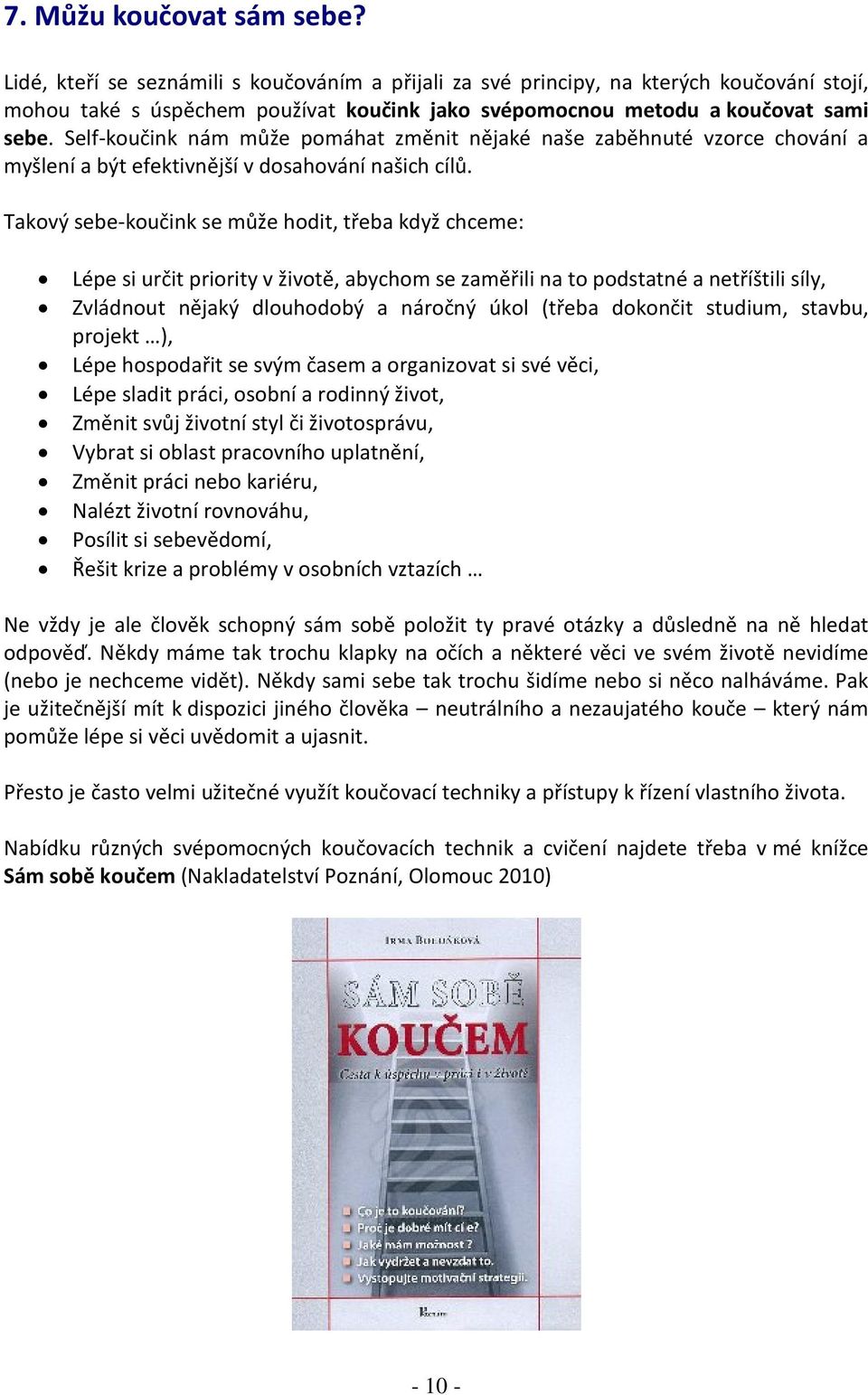 Self-koučink nám může pomáhat změnit nějaké naše zaběhnuté vzorce chování a myšlení a být efektivnější v dosahování našich cílů.