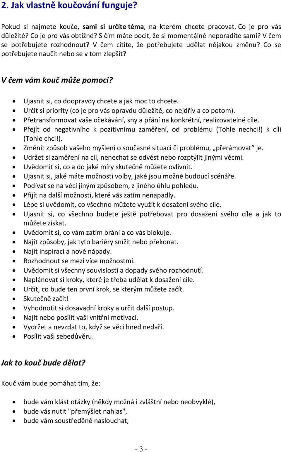 V čem vám kouč může pomoci? Ujasnit si, co doopravdy chcete a jak moc to chcete. Určit si priority (co je pro vás opravdu důležité, co nejdřív a co potom).