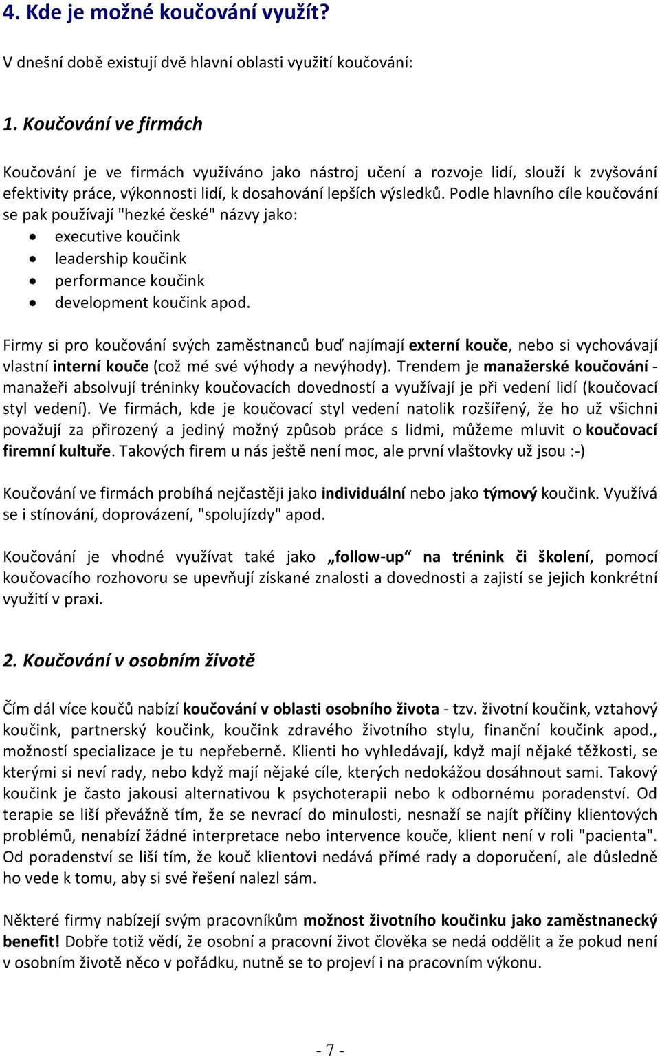 Podle hlavního cíle koučování se pak používají "hezké české" názvy jako: executive koučink leadership koučink performance koučink development koučink apod.