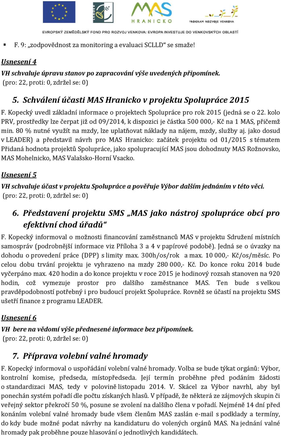 kolo PRV, prostředky lze čerpat již od 09/2014, k dispozici je částka 500 000,- Kč na 1 MAS, přičemž min. 80 % nutné využít na mzdy, lze uplatňovat náklady na nájem, mzdy, služby aj.