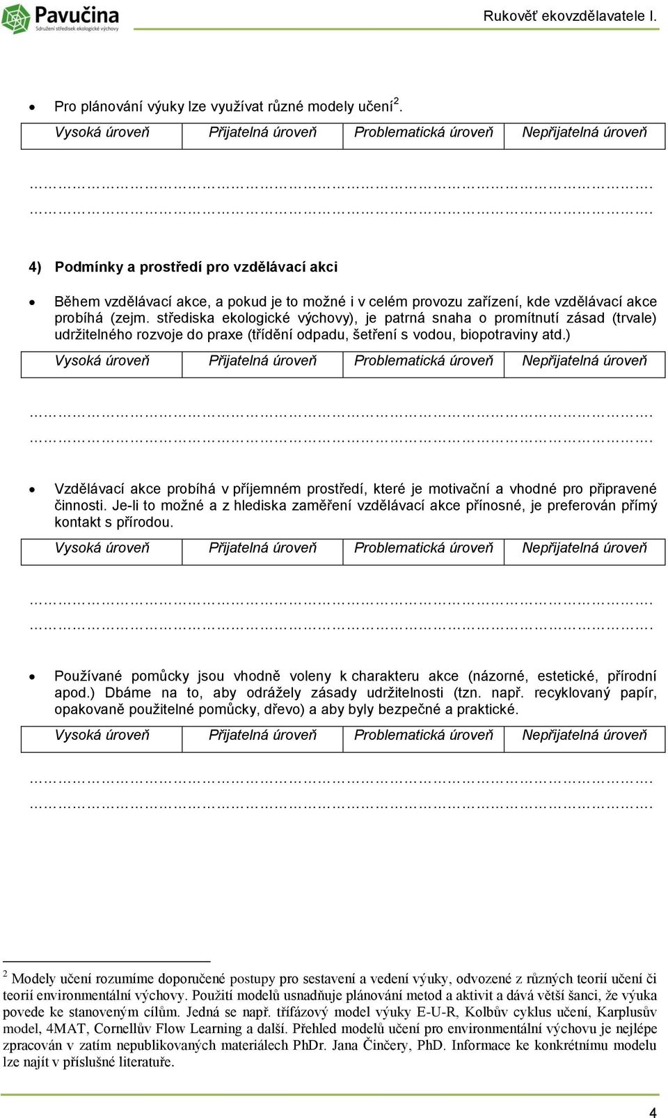 střediska eklgické výchvy), je patrná snaha prmítnutí zásad (trvale) udržitelnéh rzvje d praxe (třídění dpadu, šetření s vdu, biptraviny atd.