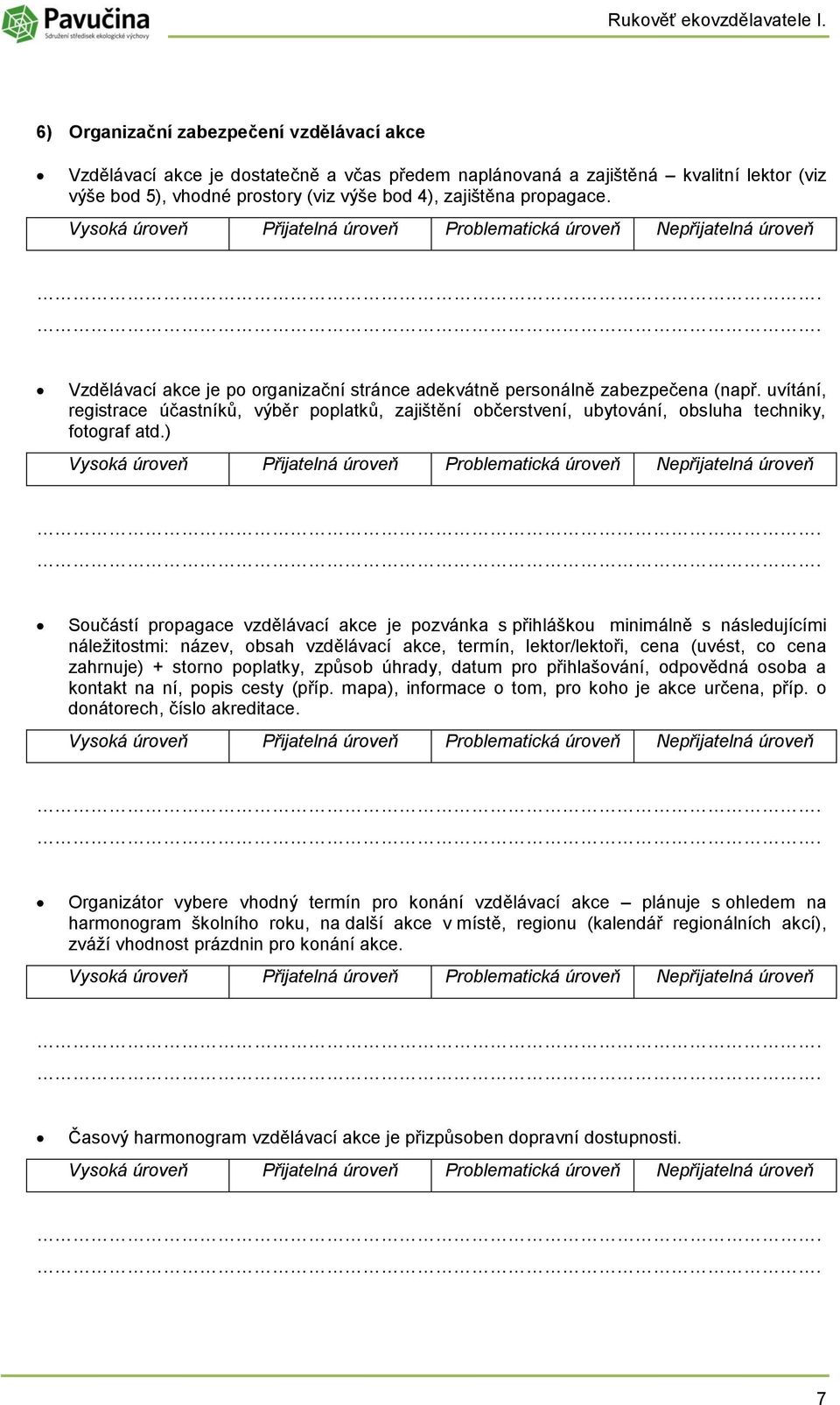 Vzdělávací akce je p rganizační stránce adekvátně persnálně zabezpečena (např. uvítání, registrace účastníků, výběr pplatků, zajištění bčerstvení, ubytvání, bsluha techniky, ftgraf atd.