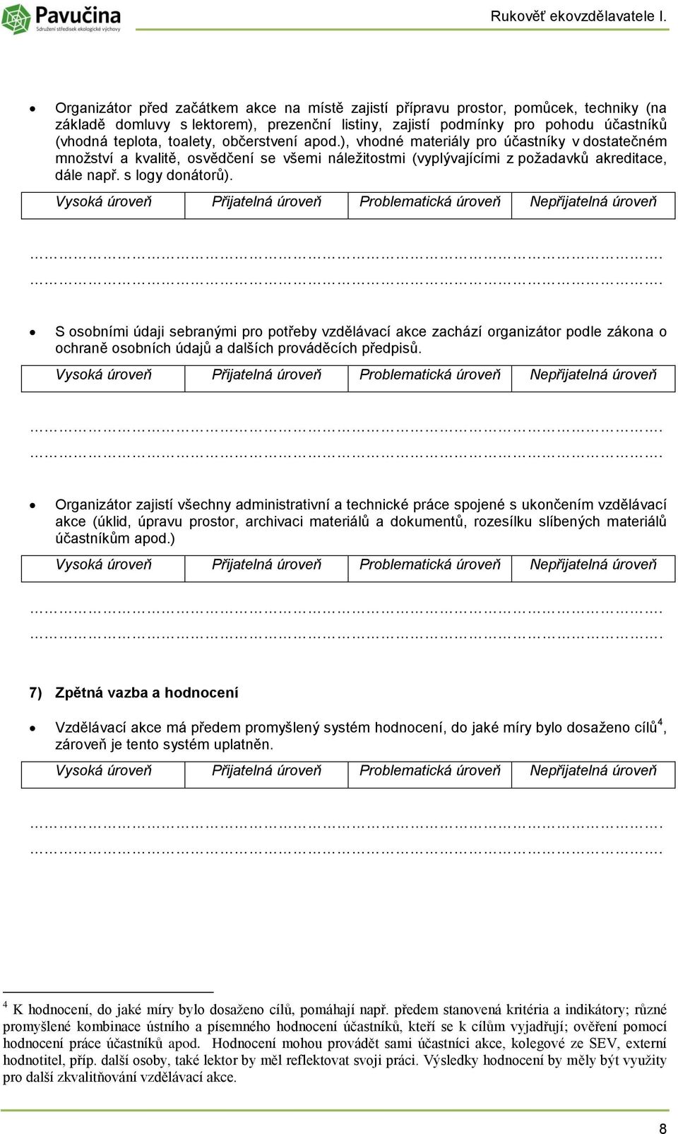 apd.), vhdné materiály pr účastníky v dstatečném mnžství a kvalitě, svědčení se všemi náležitstmi (vyplývajícími z pžadavků akreditace, dále např. s lgy dnátrů).