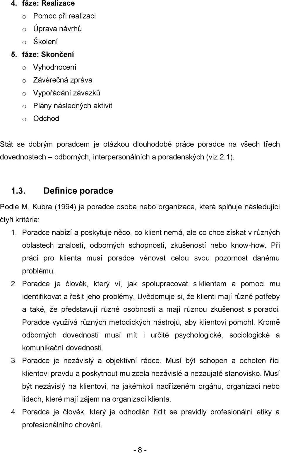 odborných, interpersonálních a poradenských (viz 2.1). 1.3. Definice poradce Podle M. Kubra (1994) je poradce osoba nebo organizace, která splňuje následující čtyři kritéria: 1.