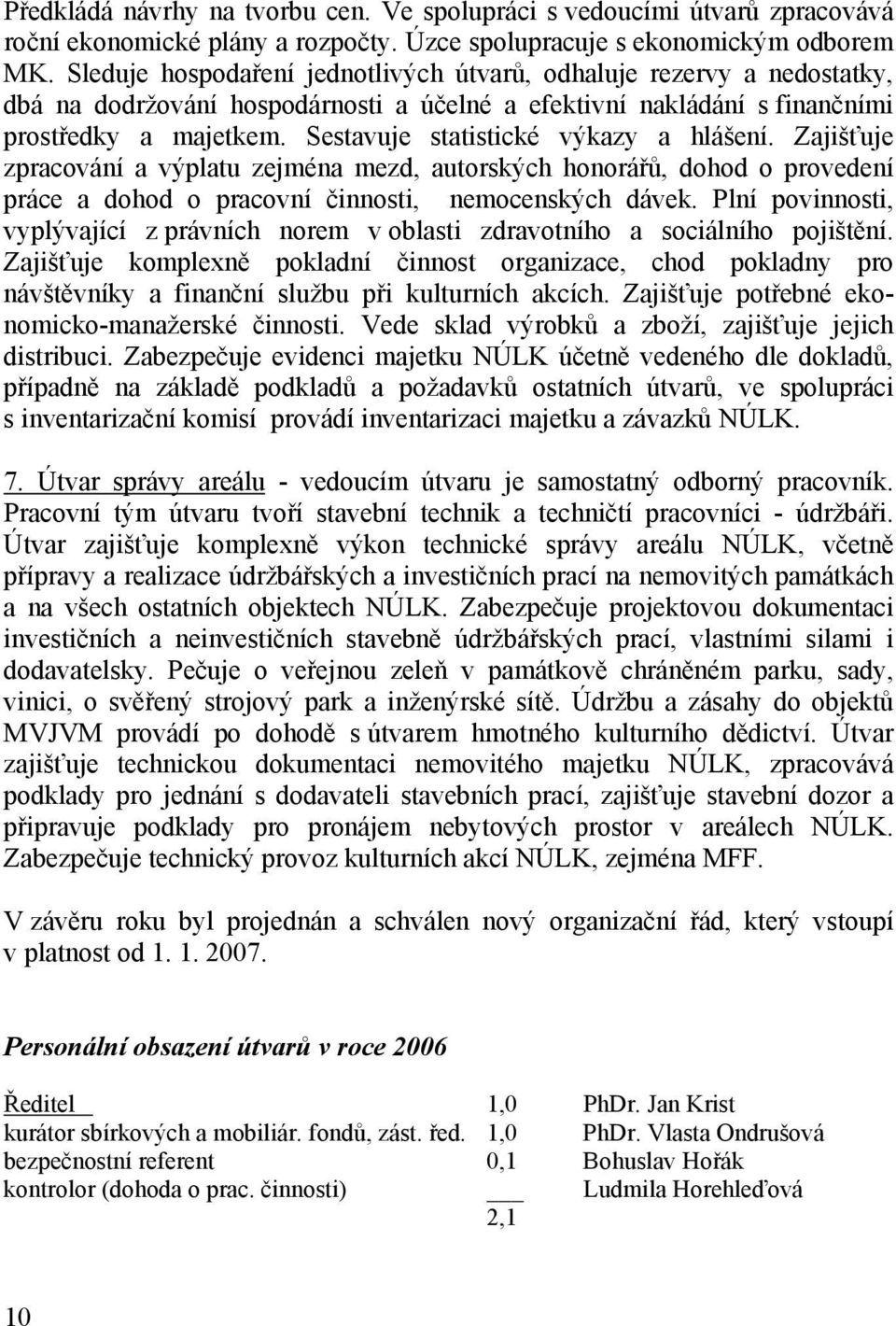 Sestavuje statistické výkazy a hlášení. Zajišťuje zpracování a výplatu zejména mezd, autorských honorářů, dohod o provedení práce a dohod o pracovní činnosti, nemocenských dávek.