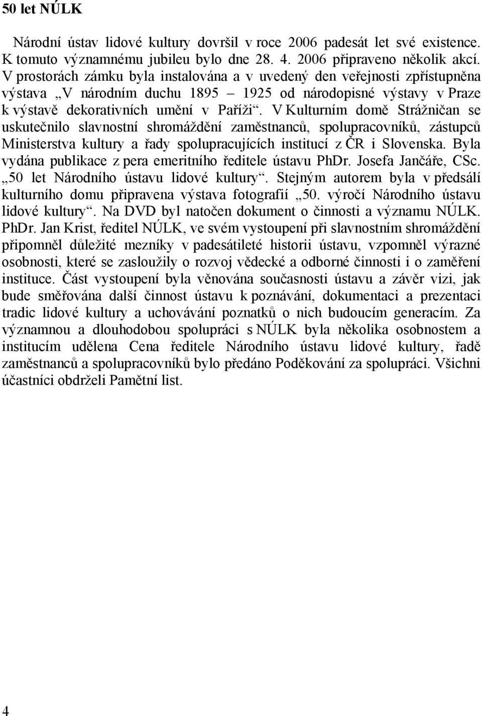 V Kulturním domě Strážničan se uskutečnilo slavnostní shromáždění zaměstnanců, spolupracovníků, zástupců Ministerstva kultury a řady spolupracujících institucí z ČR i Slovenska.