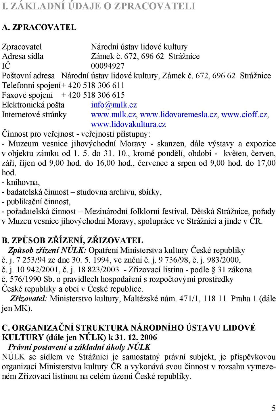 cz Činnost pro veřejnost - veřejnosti přístupny: - Muzeum vesnice jihovýchodní Moravy - skanzen, dále výstavy a expozice v objektu zámku od 1. 5. do 31. 10.