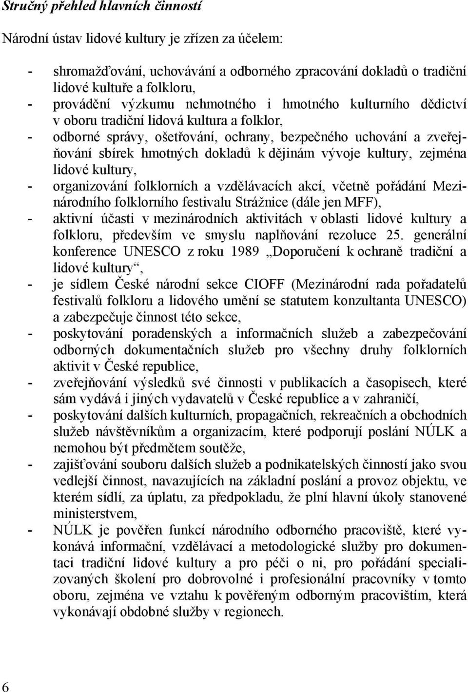 dějinám vývoje kultury, zejména lidové kultury, - organizování folklorních a vzdělávacích akcí, včetně pořádání Mezinárodního folklorního festivalu Strážnice (dále jen MFF), - aktivní účasti v