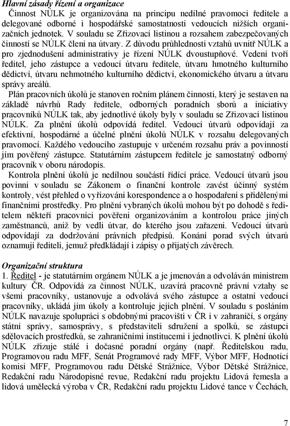 Vedení tvoří ředitel, jeho zástupce a vedoucí útvaru ředitele, útvaru hmotného kulturního dědictví, útvaru nehmotného kulturního dědictví, ekonomického útvaru a útvaru správy areálů.