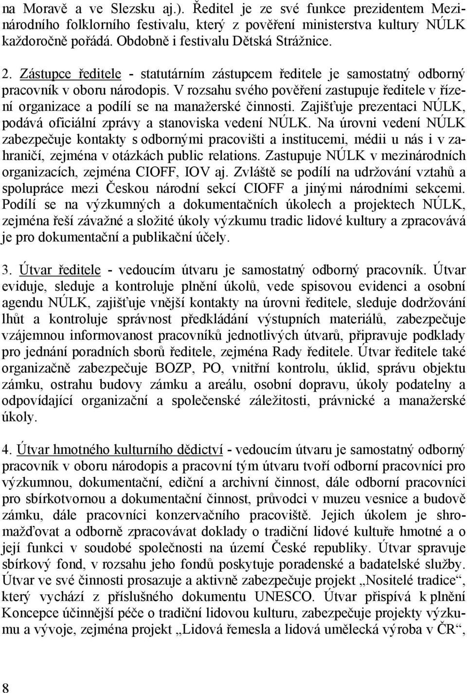 V rozsahu svého pověření zastupuje ředitele v řízení organizace a podílí se na manažerské činnosti. Zajišťuje prezentaci NÚLK, podává oficiální zprávy a stanoviska vedení NÚLK.