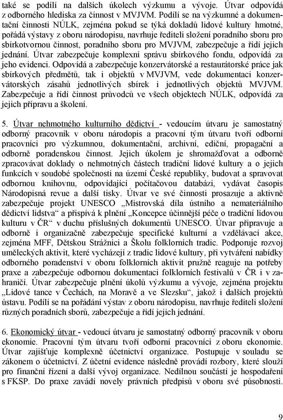 činnost, poradního sboru pro MVJVM, zabezpečuje a řídí jejich jednání. Útvar zabezpečuje komplexní správu sbírkového fondu, odpovídá za jeho evidenci.