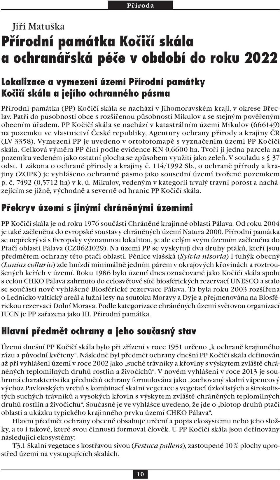 PP Kočičí skála se nachází v katastrálním území Mikulov (666149) na pozemku ve vlastnictví České republiky, Agentury ochrany přírody a krajiny ČR (LV 3358).