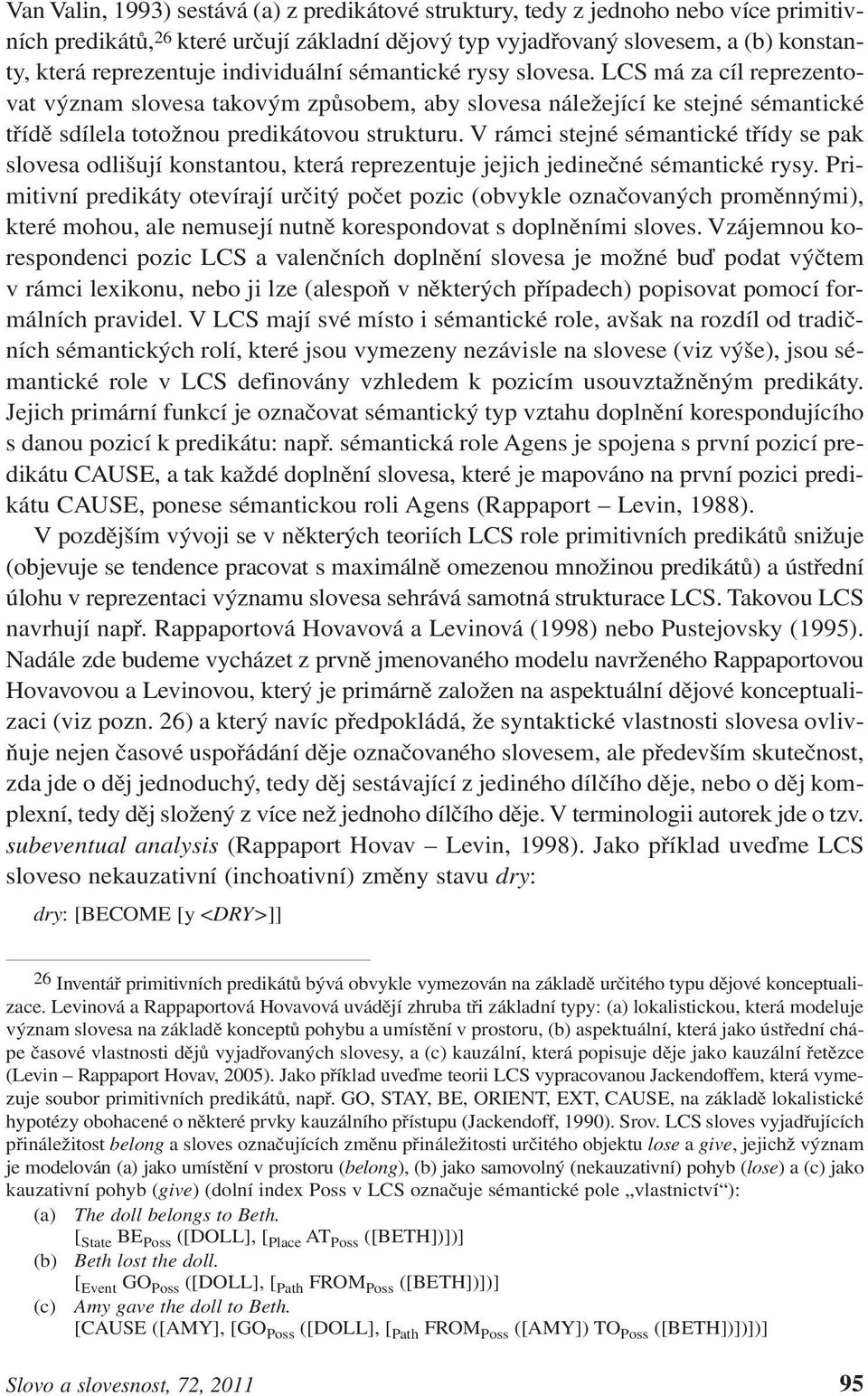 V rámci stejné sémantické třídy se pak slovesa odlišují konstantou, která reprezentuje jejich jedinečné sémantické rysy.