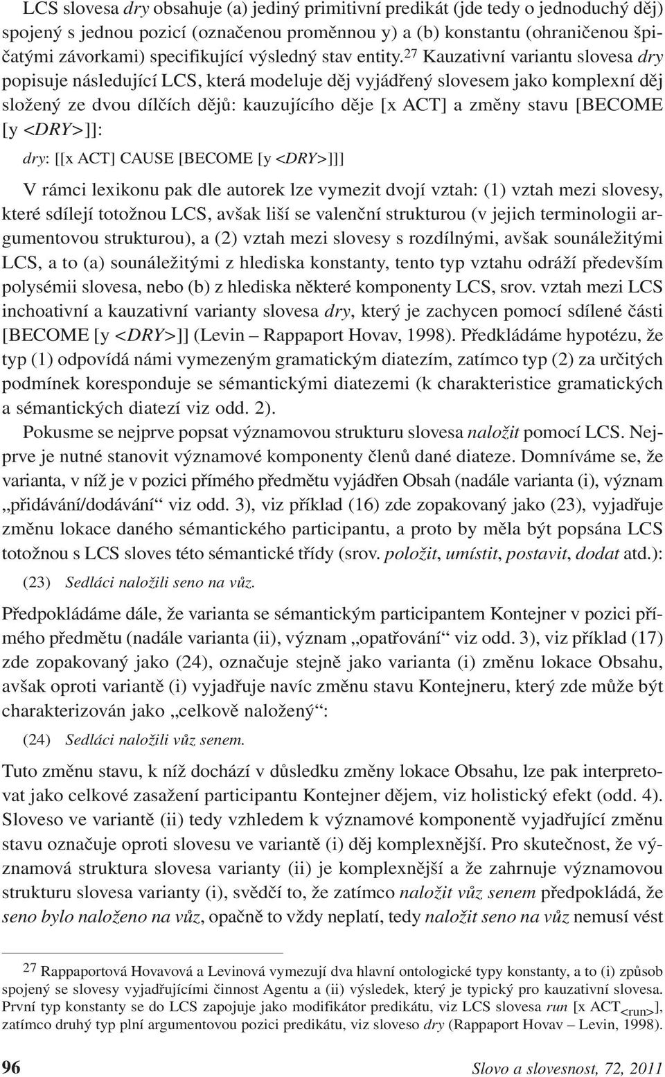 27 Kauzativní variantu slovesa dry popisuje následující LCS, která modeluje děj vyjádřený slovesem jako komplexní děj složený ze dvou dílčích dějů: kauzujícího děje [x ACT] a změny stavu [BECOME [y