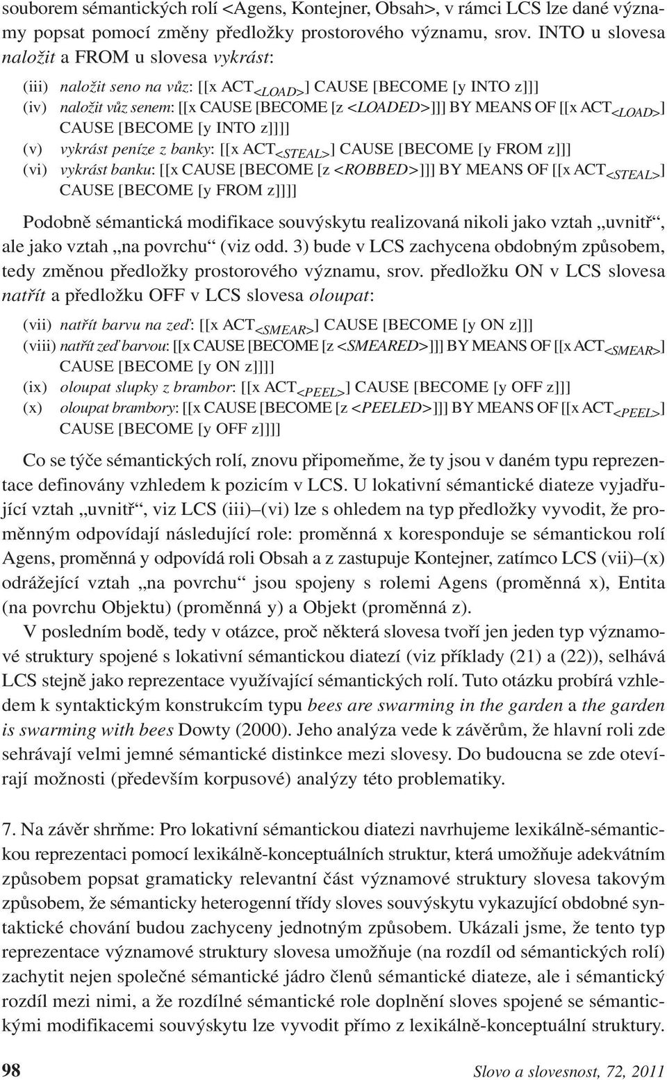 <LOAD> ] CAUSE [BECOME [y INTO z]]]] (v) vykrást peníze z banky: [[x ACT <STEAL> ] CAUSE [BECOME [y FROM z]]] (vi) vykrást banku: [[x CAUSE [BECOME [z <ROBBED>]]] BY MEANS OF [[x ACT <STEAL> ] CAUSE